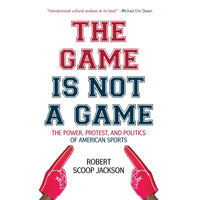 The Game Is Not a Game: The Power, Protest and Politics of American Sports