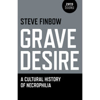 Grave Desire: A Cultural History of Necrophilia