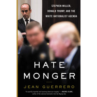 Hatemonger: Stephen Miller, Donald Trump, and the White Nationalist Agenda