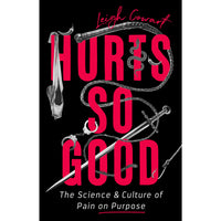 Hurts So Good: The Science and Culture of Pain on Purpose