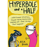Hyperbole and a Half: Unfortunate Situations, Flawed Coping Mechanisms, Mayhem, and Other Things That Happened