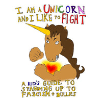 I am a Unicorn and I Like to Fight: A Kid's Guide to Standing Up to Fascism and Bullies