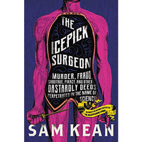 Icepick Surgeon: Murder, Fraud, Sabotage, Piracy, and Other Dastardly Deeds Perpetrated in the Name of Science