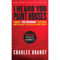 I Heard You Paint Houses: Frank "The Irishman" Sheeran And Closing the Case on Jimmy Hoffa