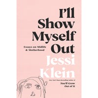 I'll Show Myself Out: Essays on Midlife and Motherhood