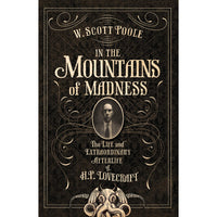 In the Mountains of Madness: The Life and Extraordinary Afterlife of H.P. Lovecraft