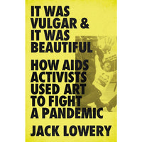 It Was Vulgar and It Was Beautiful: How AIDS Activists Used Art to Fight a Pandemic