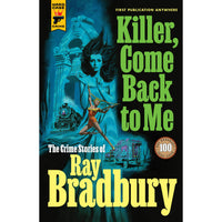 Killer, Come Back To Me: The Crime Stories of Ray Bradbury (hardcover)