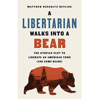 A Libertarian Walks Into a Bear: The Utopian Plot to Liberate an American Town (And Some Bears)