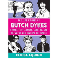The Life And Times of Butch Dykes: Portraits of Artists, Leaders, and Dreamers Who Changed the World