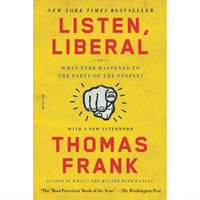 Listen, Liberal: Or, What Ever Happened to the Party of the People?