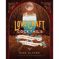 Lovecraft Cocktails: Elixirs And Libations from the Lore of H. P. Lovecraft