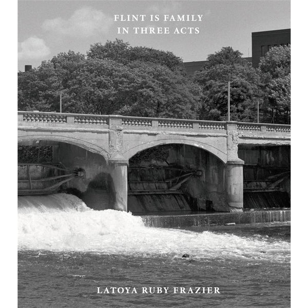 LaToya Ruby Frazier: Flint Is Family In Three Acts