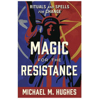 Magic for the Resistance: Rituals and Spells for Change