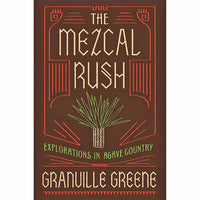 Mezcal Rush: Explorations in Agave Country