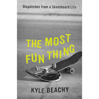 Most Fun Thing: Dispatches from a Skateboard Life