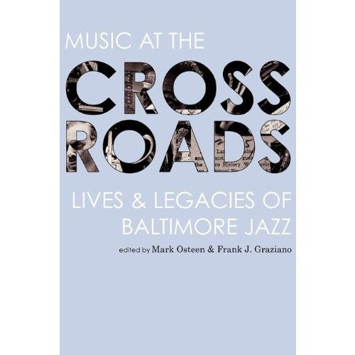 Music at the Crossroads: Lives And Legacies of Baltimore Jazz