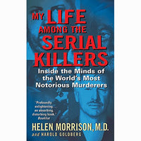 My Life Among the Serial Killers: Inside the Minds of the World's Most Notorious Murderers