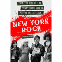 New York Rock: From the Rise of The Velvet Underground to the Fall of CBGB