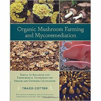 Organic Mushroom Farming and Mycoremediation: Simple to Advanced and Experimental Techniques for Indoor and Outdoor Cultivation
