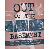 Out of the Basement: From Cheap Trick to DIY Punk in Rockford, Illinois, 1973-2005