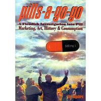 Pills-A-Go-Go: A Fiendish Investigation into Pill Marketing, Art, History And Consumption