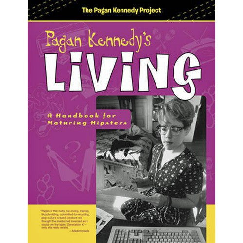 Pagan Kennedy's Living: A Handbook for Maturing Hipsters