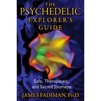 Psychedelic Explorer's Guide: Safe, Therapeutic, and Sacred Journeys