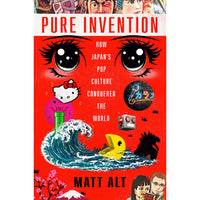 Pure Invention: How Japan's Pop Culture Conquered the World