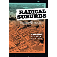 Radical Suburbs: Experimental Living on the Fringes of the American City