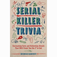 Serial Killer Trivia: Fascinating Facts and Disturbing Details That Will Freak You the F*ck Out