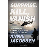 Surprise, Kill, Vanish: The Secret History of CIA Paramilitary Armies, Operators, and Assassins