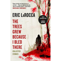 The Trees Grew Because I Bled There: Collected Stories
