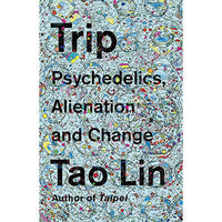 Trip: Psychedelics, Alienation, and Change