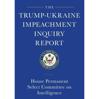 The Trump-Ukraine Impeachment Inquiry Report and Report of Evidence in the Democrats' Impeachment Inquiry in the House of Representatives
