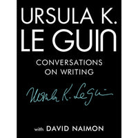 Ursula K. Le Guin: Conversations on Writing