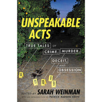 Unspeakable Acts: True Tales of Crime, Murder, Deceit, and Obsession
