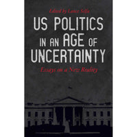 US Politics in an Age of Uncertainty: Essays on a New Reality
