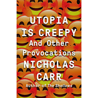 Utopia Is Creepy: And Other Provocations