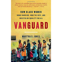 Vanguard: How Black Women Broke Barriers, Won the Vote, and Insisted on Equality for All