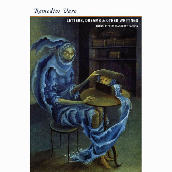 Remedios Varo: Letters, Dreams, and Other Writings