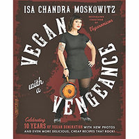 Vegan with a Vengeance: Over 150 Delicious, Cheap, Animal-Free Recipes That Rock (10th Anniversary Edition)