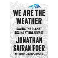 We Are the Weather: Saving the Planet Begins at Breakfast