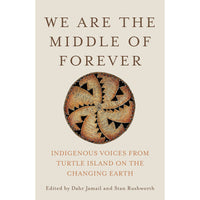 We Are the Middle of Forever: Indigenous Voices from Turtle Island on the Changing Earth