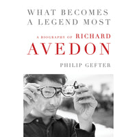 What Becomes a Legend Most: A Biography of Richard Avedon