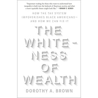 The Whiteness of Wealth: How the Tax System Impoverishes Black Americans--and How We Can Fix It