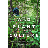 Wild Plant Culture: A Guide to Restoring Edible and Medicinal Native Plant Communities