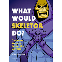 What Would Skeletor Do?: Diabolical Ways to Master the Universe