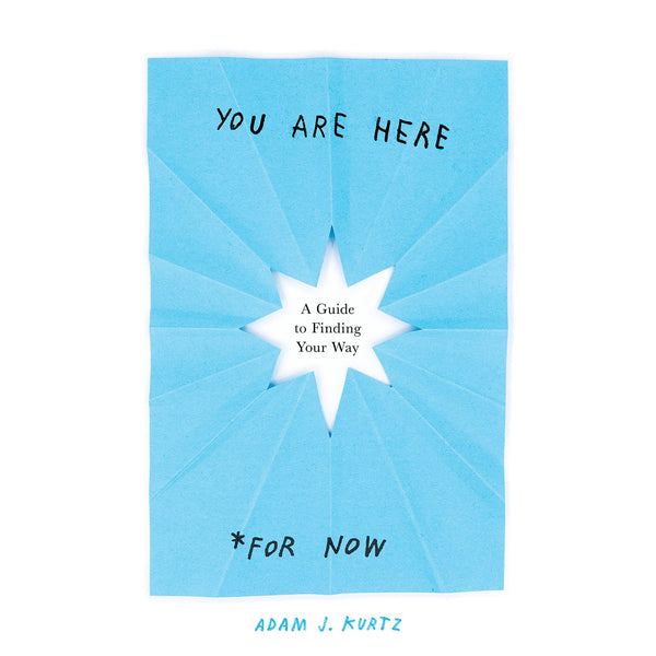 You Are Here (For Now): A Guide to Finding Your Way