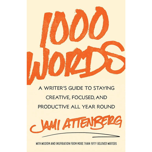 1000 Words: A Writer's Guide to Staying Creative, Focused, and Productive All Year Round